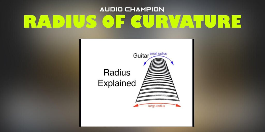 Radius Of Curvature in Guitars