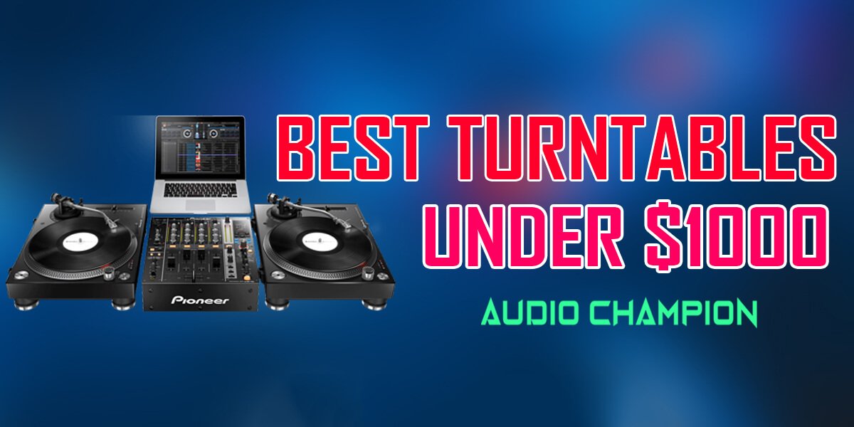 The Best Turntables Under 1000 in 2022 Review & Buying Guide