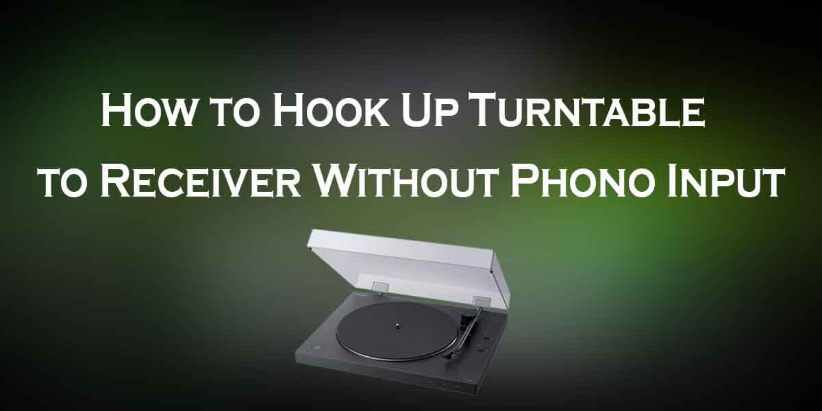 How to Hook Up Turntable to Receiver Without Phono Input